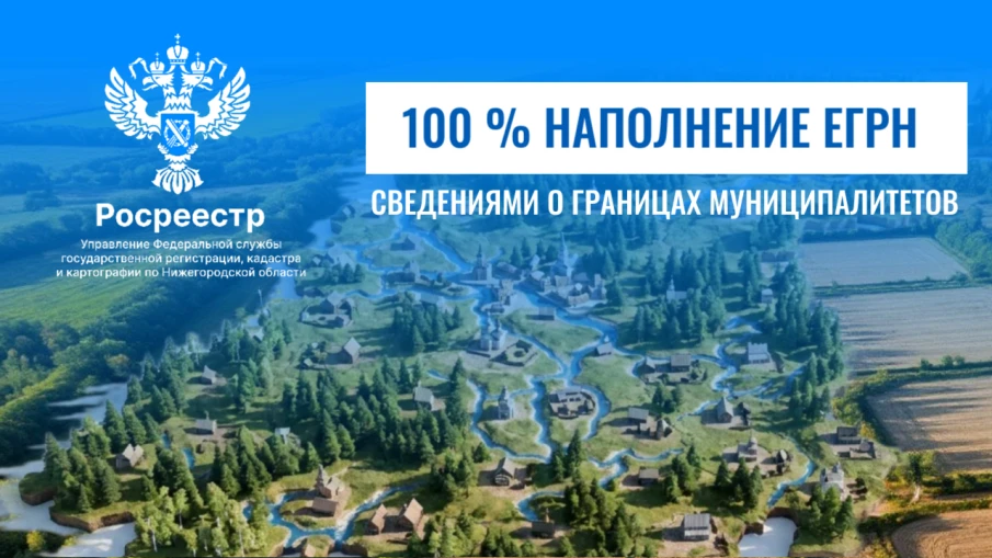 Нижегородский Росреестр достиг 100 % наполнения ЕГРН сведениями  о границах муниципалитетов